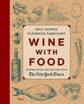 Wine with Food: Pairing Notes and Recipes from The New York Times by Eric Asimov