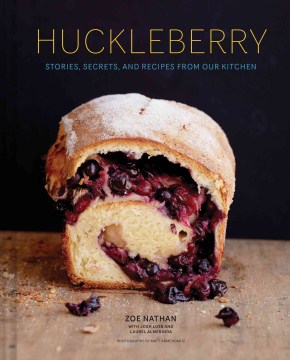 Huckleberry: Stories, Secrets, and Recipes From Our Kitchen by Zoe Nathan