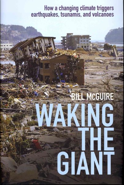 Waking the giant : how a changing climate triggers earthquakes, tsunamis, and volcanoes /