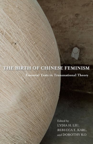 The birth of Chinese feminism : essential texts in transnational theory /