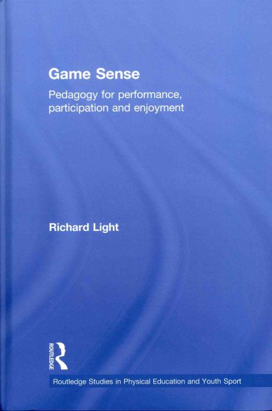 Game sense : pedagogy for performance, participation and enjoyment /