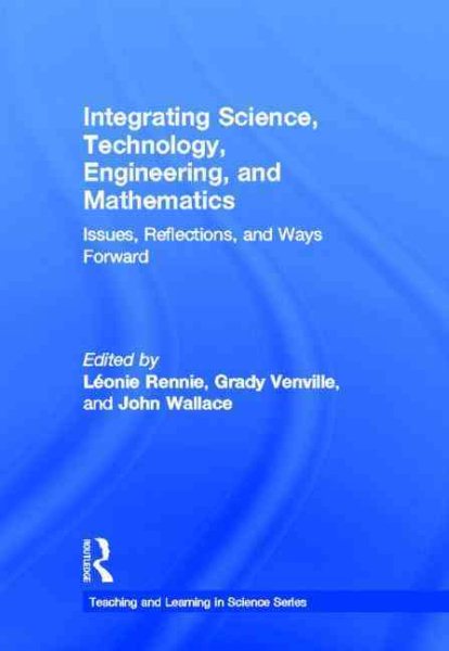 Integrating science, technology, engineering, and mathematics : issues, reflections, and ways forward /