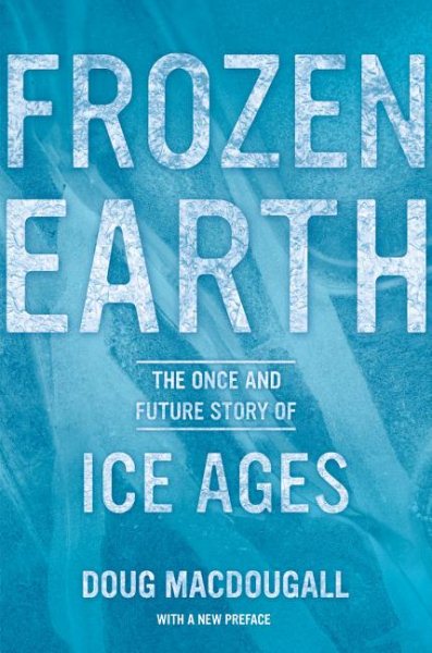 Frozen earth : the once and future story of ice ages /