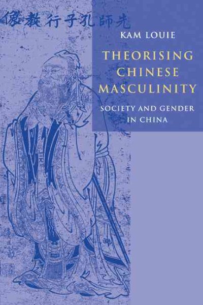 Theorising Chinese masculinity : society and gender in China /