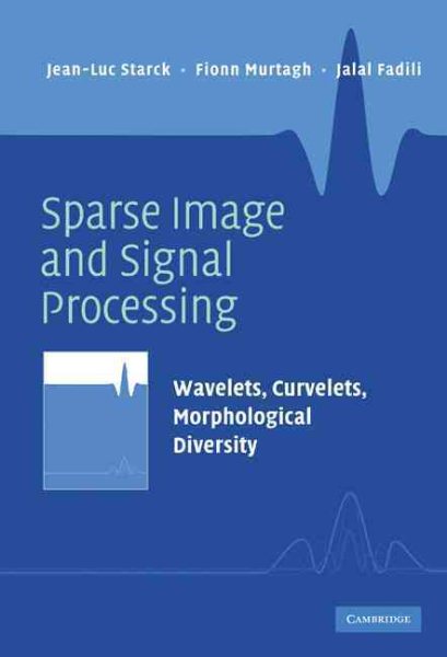 Sparse image and signal processing : wavelets, curvelets, morphological diversity /