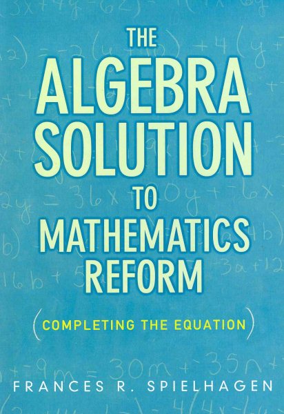 The algebra solution to mathematics reform : completing the equation /