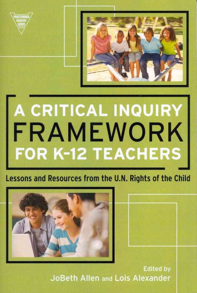 A critical inquiry framework for K-12 teachers : lessons and resources from the U.N. Rights of the Child /
