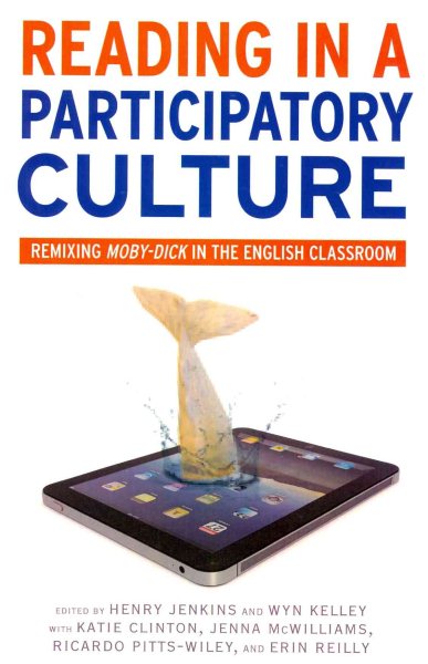 Reading in a participatory culture : remixing Moby-Dick in the English classroom /