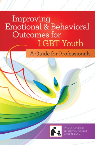Improving emotional and behavioral outcomes for LGBT youth : a guide for professionals /