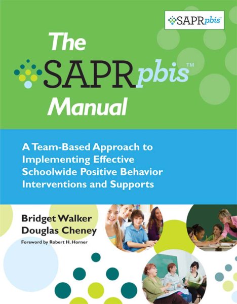 The SAPR-PBIS manual : a team-based approach to implementing effective schoolwide positive behavior interventions and supports /