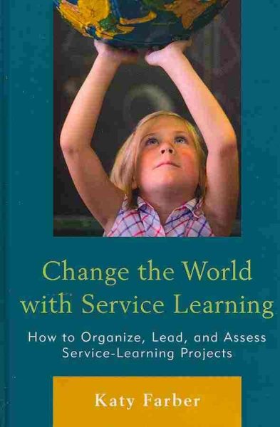 Change the world with service learning : how to organize, lead, and assess service-learning projects /