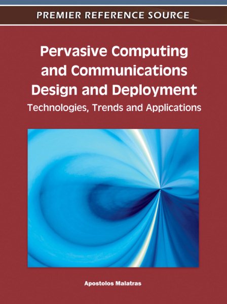 Pervasive computing and communications design and deployment : technologies, trends and applications /