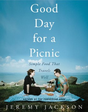 Good Day for a Picnic: Simple  Food That Travels Well
