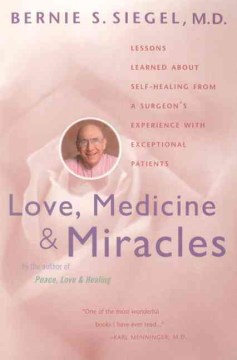 Love, medicine & miracles : lessons learned about self-healing from a surgeon's experience with exceptional patients