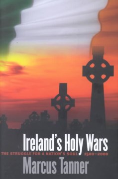 Ireland's Holy War: The Struggle for a Nation's Soul, 1500-2000