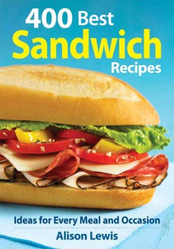400 Best Sandwich Recipes :From Classics & Burgers to Wraps & Condiments  