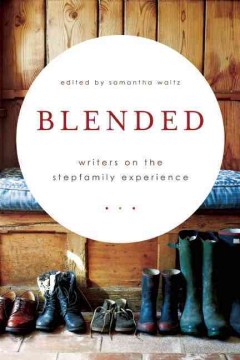 Blended: writers on the stepfamily experience