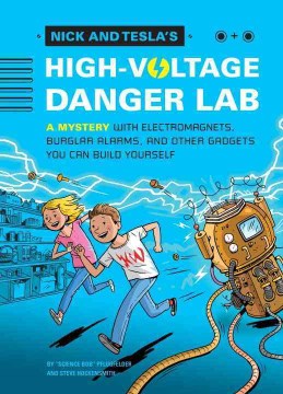 Nick and Tesla’s High-Voltage Danger Lab: A Mystery with Electromagnets, Burglar Alarms, and Other Gadgets You Can Build Yourself