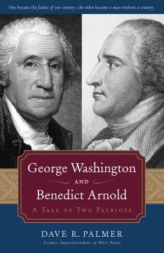 George Washington and Benedict Arnold: a Tale of Two Patriots