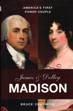 James & Dolley Madison : America's First Power Couple
