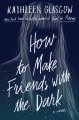 cover image of 'How to Make Friends With the Dark'