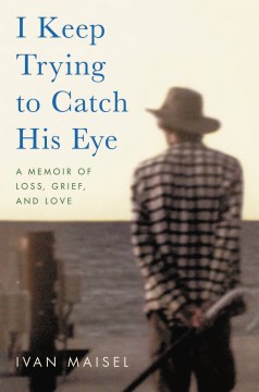 I keep trying to catch his eye : a memoir of loss, grief, and love book cover