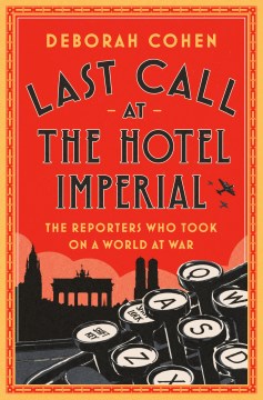Last call at the Hotel Imperial : the reporters who took on a world at war book cover