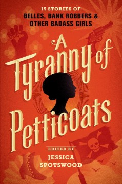Catalog record for A tyranny of petticoats : 15 stories of belles, bank robbers & other badass girls