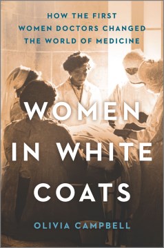 Women in white coats : how the first women doctors changed the world of medicine book cover