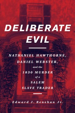 Deliberate evil : Nathaniel Hawthorne, Daniel Webster, and the 1830 murder of a Salem slave trader book cover