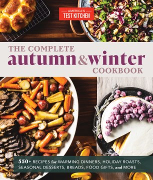 Catalog record for The complete autumn & winter cookbook : 550+ recipes for warming dinners, holiday roasts, seasonal desserts, breads, food gifts, and more