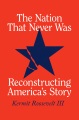 Book jacket for The nation that never was : reconstructing America's story 