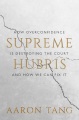 Book jacket for Supreme hubris : how overconfidence is destroying the court, and how we can fix it 