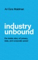 Book jacket for Industry unbound : the inside story of privacy, data, and corporate power 