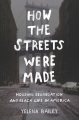 Book jacket for How the streets were made : housing segregation and Black life in America 