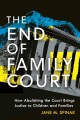 Book jacket for The end of family court : how abolishing the court brings justice to children and families 
