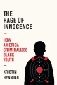 Book jacket for The rage of innocence : how America criminalizes Black youth 