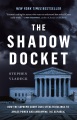 Book jacket for The shadow docket : how the Supreme Court uses stealth rulings to amass power and undermine the republic 