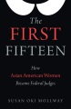 Book jacket for The first fifteen : how Asian American women became federal judges 