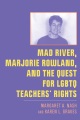 Book jacket for Mad River, Marjorie Rowland, and the quest for LGBTQ teachers' rights 