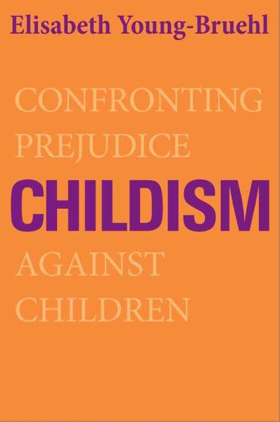 Childism : confronting prejudice against children /