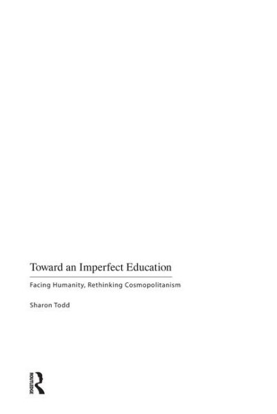 Toward an imperfect education : facing humanity, rethinking cosmopolitanism