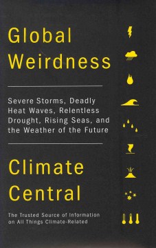 Cover image for Global weirdness : severe storms, deadly heat waves, relentless drought, rising seas, and the weather of the future