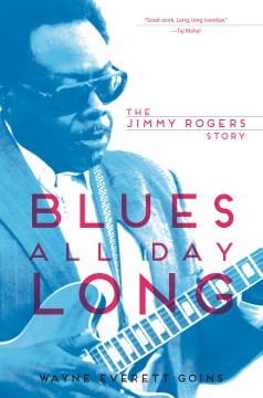 Blues All Day Long: the Jimmy Rogers Story by Wayne Everett Goins