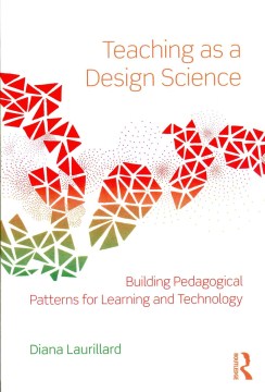 Teaching as a design science : building pedagogical patterns for leaning and technology / Diana Laurillard