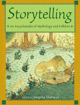 Storytelling : an encyclopedia of mythology and folklore / Josepha Sherman, editor.