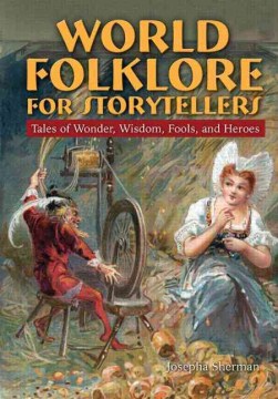 World folklore for storytellers : tales of wonder, wisdom, fools, and heroes / Josepha Sherman.