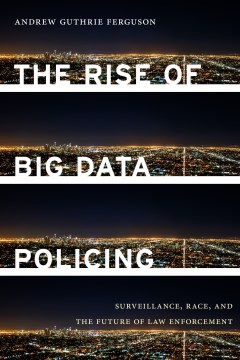 The rise of big data policing : surveillance, race, and the future of law enforcement cover