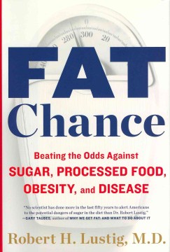 Book cover for Fat Chance: Beating the Odds against Sugar, Processed Food, Obesity, and Disease 