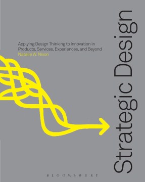 Strategic design thinking : innovation in products, services, experiences, and beyond